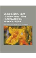 Vorlesungen Uber Dynamik Nebst Funf Hinterlassenen Abhandlungen