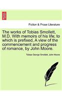 works of Tobias Smollett, M.D. With memoirs of his life; to which is prefixed, A view of the commencement and progress of romance, by John Moore.