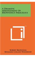 A Dramatic Arrangement of Browning's Paracelsus