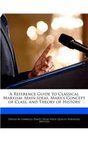 A Reference Guide to Classical Marxism: Main Ideas, Marx's Concept of Class, and Theory of History