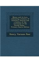 Money and Its Laws, Embracing a History of Monetary Theories and a History of the Currencies of the United States - Primary Source Edition