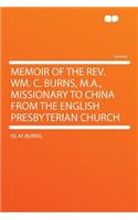 Memoir of the REV. Wm. C. Burns, M.A., Missionary to China from the English Presbyterian Church