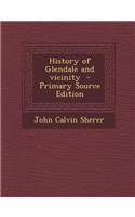 History of Glendale and Vicinity - Primary Source Edition