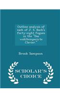 Outline Analysis of Each of J. S. Bach's Forty-Eight Fugues in the Das Wohltemperirte Clavier. - Scholar's Choice Edition