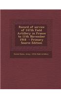 Record of Service of 147th Field Artillery in France to 11th November 1918 - Primary Source Edition