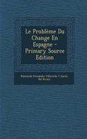 Le Probleme Du Change En Espagne - Primary Source Edition