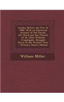 London Before the Fire of 1666: With an Historical Account of the Parish, the Ward and the Church of St. Giles Without Cripplegate, Brought Down to the Present Time(English)