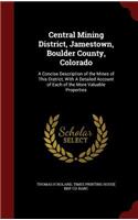 Central Mining District, Jamestown, Boulder County, Colorado: A Concise Description of the Mines of This District, with a Detailed Account of Each of the More Valuable Properties