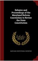 Debates and Proceedings of the Maryland Reform Convention to Revise the State Constitution