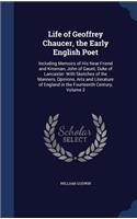 Life of Geoffrey Chaucer, the Early English Poet: Including Memoirs of His Near Friend and Kinsman, John of Gaunt, Duke of Lancaster: With Sketches of the Manners, Opinions, Arts and Literature of E