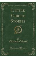 Little Christ Stories (Classic Reprint)