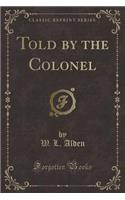 Told by the Colonel (Classic Reprint)