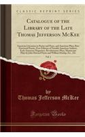 Catalogue of the Library of the Late Thomas Jefferson McKee, Vol. 1: American Literature in Poetry and Prose, and American Plays; Rare Provincial Poems, First Editions of Notable American Authors, Early American Magazines, Revolutionary Plays, Manu