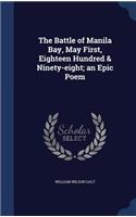 The Battle of Manila Bay, May First, Eighteen Hundred & Ninety-eight; an Epic Poem
