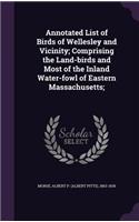 Annotated List of Birds of Wellesley and Vicinity; Comprising the Land-birds and Most of the Inland Water-fowl of Eastern Massachusetts;