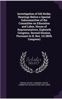 Investigation of GSI Strike. Hearings Before a Special Subcommittee of the Committee on Education and Labor, House of Representatives, Eightieth Congress, Second Session, Pursuant to H. Res. 111 (80th Congress)