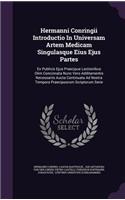 Hermanni Conringii Introductio in Universam Artem Medicam Singulasque Eius Ejus Partes: Ex Publicis Ejus Praecipue Lectionibus Olim Concinnata Nunc Vero Additamentis Necessariis Aucta Continuata Ad Nostra Tempora Praecipuorum Scriptorum