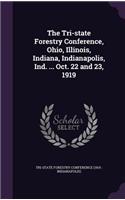 The Tri-State Forestry Conference, Ohio, Illinois, Indiana, Indianapolis, Ind. ... Oct. 22 and 23, 1919