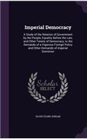 Imperial Democracy: A Study of the Relation of Government by the People, Equality Before the Law, and Other Tenets of Democracy, to the Demands of a Vigorous Foreign Po