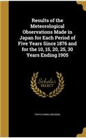 Results of the Meteorological Observations Made in Japan for Each Period of Five Years Since 1876 and for the 10, 15, 20, 25, 30 Years Ending 1905