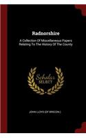 Radnorshire: A Collection Of Miscellaneous Papers Relating To The History Of The County