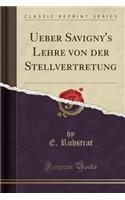 Ueber Savigny's Lehre Von Der Stellvertretung (Classic Reprint)