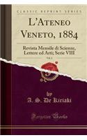 L'Ateneo Veneto, 1884, Vol. 2: Revista Mensile di Scienze, Lettere ed Arti; Serie VIII (Classic Reprint)