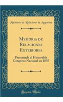 Memoria de Relaciones Exteriores: Presentada Al Honorable Congreso Nacional En 1895 (Classic Reprint): Presentada Al Honorable Congreso Nacional En 1895 (Classic Reprint)