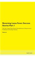 Reversing Lassa Fever: Success Stories Part 1 The Raw Vegan Plant-Based Detoxification & Regeneration Workbook for Healing Patients. Volume 6