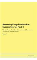 Reversing Fungal Folliculitis: Success Stories Part 2 The Raw Vegan Plant-Based Detoxification & Regeneration Workbook for Healing Patients. Volume 7
