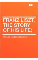 Franz Liszt, the Story of His Life;