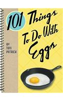 101 Things to Do with Eggs