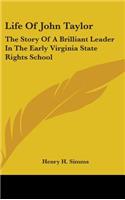 Life Of John Taylor: The Story Of A Brilliant Leader In The Early Virginia State Rights School