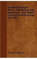 Scotland In Pagan Times - The Bronze And Stone Ages - The Rhind Lectures In Archaeology For 1882