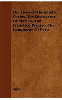 The Lives Of Hernando Cortes, The Discoverer Of Mexico, And Francisco Pizarro, The Conqueror Of Peru