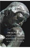 Pragmatism - A New Name For Some Old Ways Of Thinking