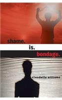 Shame is Bondage