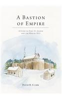 A Bastion of Empire - A Story of Fort St. Joseph and the War of 1812