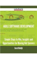 Agile Software Development - Simple Steps to Win, Insights and Opportunities for Maxing Out Success