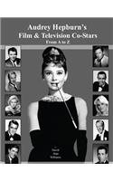 Audrey Hepburn's Film & Television Co-Stars From A to Z