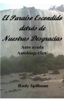 El Paraíso Escondido detrás de Nuestras Desgracias (Autoayuda Autobiográfica)