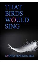 That Birds Would Sing
