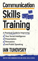 Communication Skills: A Practical Guide to Improving Your Social Intelligence, Presentation, Persuasion and Public Speaking(9 Master Your Communication and Social Skills)