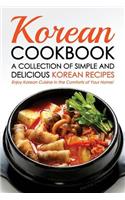 Korean Cookbook - A Collection of Simple and Delicious Korean Recipes: Enjoy Korean Cuisine in the Comforts of Your Home!: Enjoy Korean Cuisine in the Comforts of Your Home!