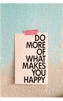 DO MORE OF WHAT Makes YOU HAPPY