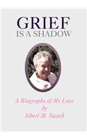 Grief Is a Shadow - A Biography of My Love
