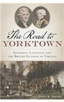 Road to Yorktown: Jefferson, Lafayette and the British Invasion of Virginia