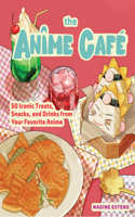 Anime Café: 50 Iconic Treats, Snacks, and Drinks from Your Favorite Anime