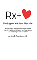 The Saga of a Holistic Physician: A Collection of Heartwarming Stories about a Family Physician who Treated Her Patients with Love and Caring as well as Medicine