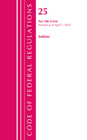 Code of Federal Regulations, Title 25 Indians 300-End, Revised as of April 1, 2020